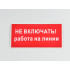 Знак S01 'Не включать. Работа на линии' 200х100 мм